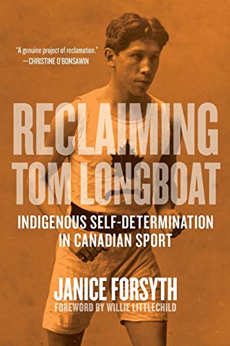 Reclaiming Tom Longboat Indigenous Selfdetermination In Canadian Sport Janice Forsyth