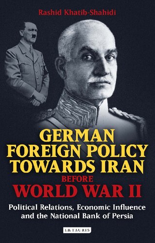 German Foreign Policy Towards Iran Before World War Ii Political Relations Economic Influence And The National Bank Of Persia Rashid Khatibshahidi