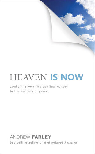 Heaven Is Now Awakening Your Five Spiritual Senses To The Wonders Of Grace Andrew Farley