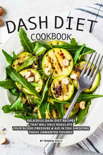 Dash Diet Cookbook Delicious Dash Diet Recipes That Will Help Regulate Your Blood Pressure Aid In You Shedding Those Unwanted Pounds Thomas Kelly