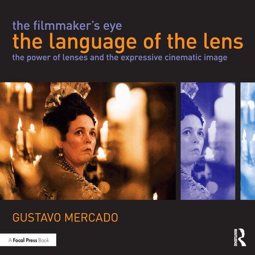 The Filmmakers Eye The Language Of The Lens The Power Of Lenses And The Expressive Cinematic Image 1st Edition Gustavo Mercado