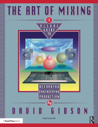 The Art Of Mixing A Visual Guide To Recording Engineering And Production Third Edition David Gibson
