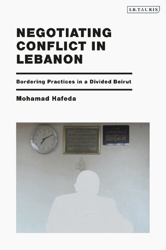 Negotiating Conflict In Lebanon Bordering Practices In A Divided Beirut Mohamad Hafeda