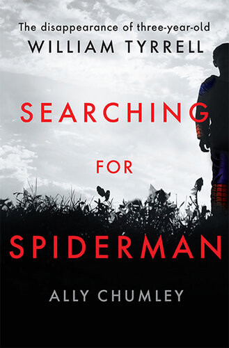 Searching For Spiderman The Disappearance Of Threeyearold William Tyrrell Ally Chumley