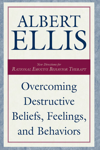 Overcoming Destructive Beliefs Feelings And Behaviors New Directions For Rational Emotive Behavior Therapy Albert Ellis