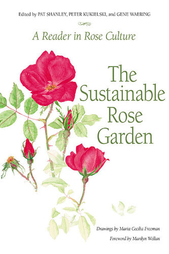 The Sustainable Rose Garden A Reader In Rose Culture Pat Shanley Peter Kukielski Gene Waering
