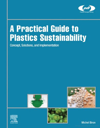 A Practical Guide To Plastics Sustainability Concept Solutions And Implementation Plastics Design Library 1st Edition Michel Biron