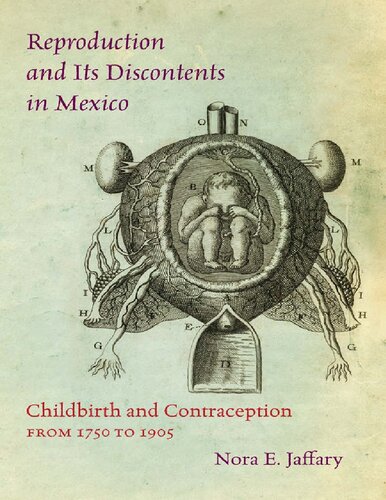 Reproduction And Its Discontents In Mexico Childbirth And Contraception From 1750 To 1905 Nora E Jaffary