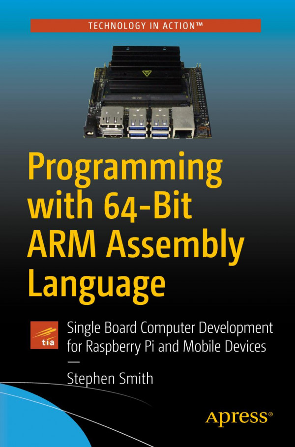 Programming With 64bit Arm Assembly Language Single Board Computer Development For Raspberry Pi And Mobile Devices Stephen Smith