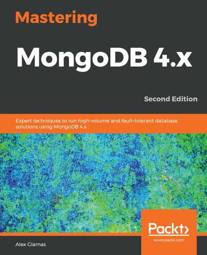 Mastering Mongodb 4x Expert Techniques To Run Highvolume And Faulttolerant Database Solutions Using Mongodb 4x Second Edition Alex Giamas