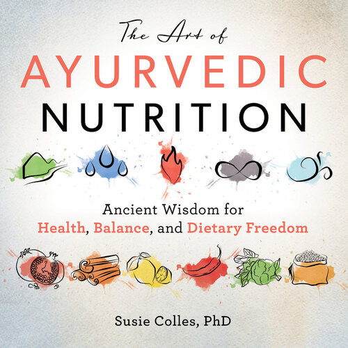 The Art Of Ayurvedic Nutrition Ancient Wisdom For Health Balance And Dietary Freedom Susie Colles