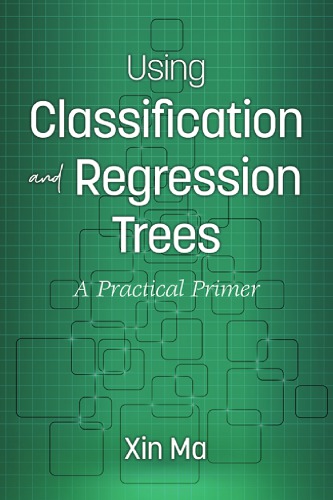 Using Classification And Regression Trees A Practical Primer 1st Edition Xin Ma