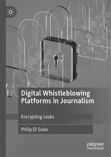 Digital Whistleblowing Platforms In Journalism Encrypting Leaks 1st Edition Philip Di Salvo