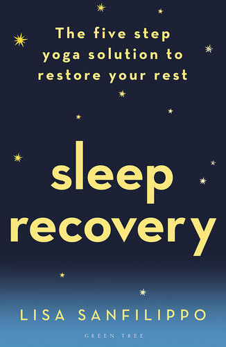Sleep Recovery The Five Step Yoga Solution To Restore Your Rest Lisa Sanfilippo