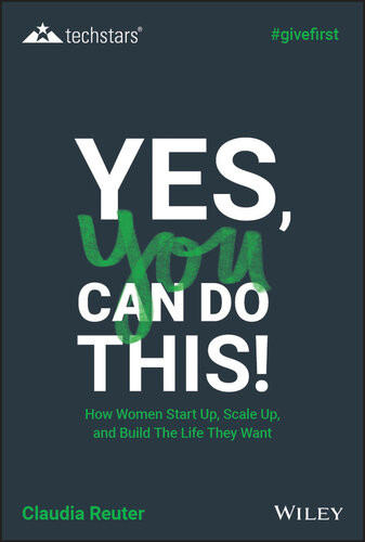 Yes You Can Do This How Women Start Up Scale Up And Build The Life They Want Claudia Reuter