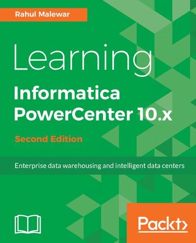Learning Informatica Powercenter 10x Enterprise Data Warehousing And Intelligent Data Centers Second Edition Rahul Malewar