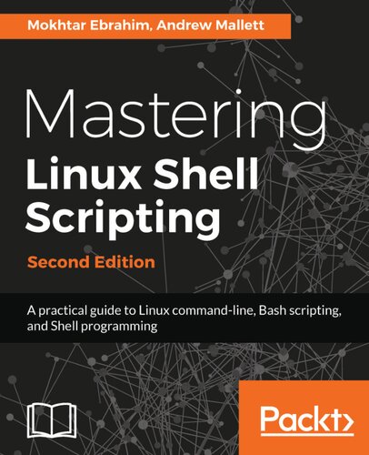 Mastering Linux Shell Scripting A Practical Guide To Linux Command Line Bash Scripting And Shell Programming Second Edition Mokhtar Ebrahim Andrew Mallett