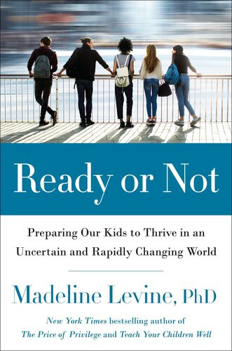 Ready Or Not Preparing Our Kids To Thrive In An Uncertain And Rapidly Changing World Madeline Levine