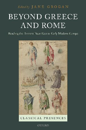 Beyond Greece And Rome Reading The Ancient Near East In Early Modern Europe Jane Grogan