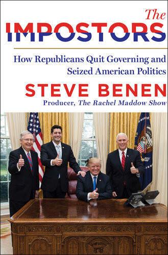 The Impostors How Republicans Quit Governing And Seized American Politics Steve Benen