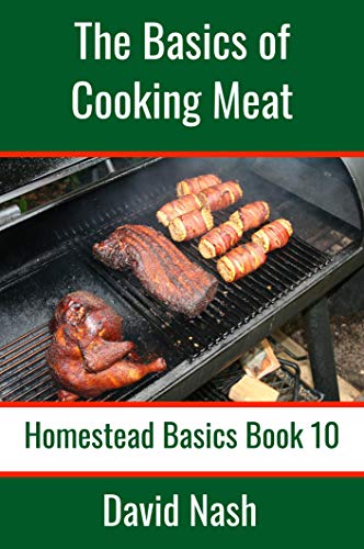 The Basics Of Cooking Meat How To Barbecue Smoke Grill Cure Bacon And Otherwise Cook Meat David Nash