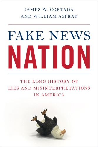 Fake News Nation The Long History Of Lies And Misinterpretations In America 1st Edition James W Cortada
