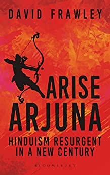 Arise Arjuna Hinduism Resurgent In A New Century David Frawley