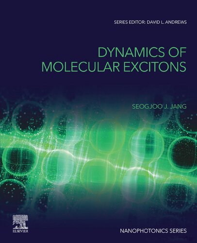 Dynamics Of Molecular Excitons Theories And Applications Nanophotonics 1st Edition Seogjoo J Jang
