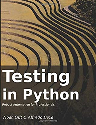 Testing In Python Robust Testing For Professionals Noah Gift Alfredo Deza