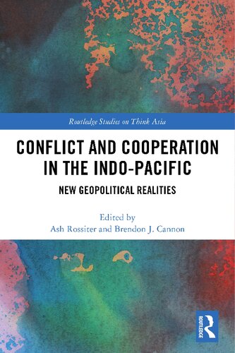 Conflict And Cooperation In The Indopacific New Geopolitical Realities 1st Edition Ash Rossiter Editor