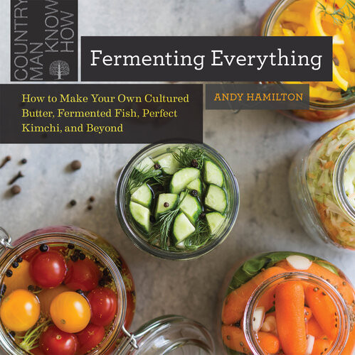 Fermenting Everything How To Make Your Own Cultured Butter Fermented Fish Perfect Kimchi And Beyond Andy Hamilton