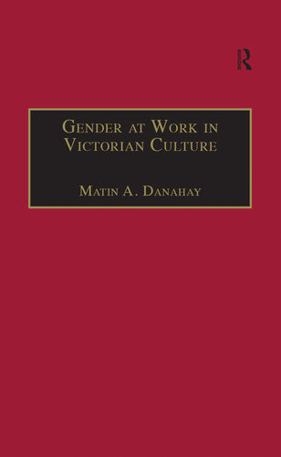 Gender At Work In Victorian Culture Literature Art And Masculinit Martin A Danahay