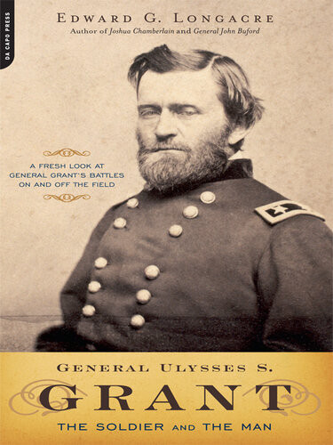 General Ulysses S Grant The Soldier And The Man Edward Longacre