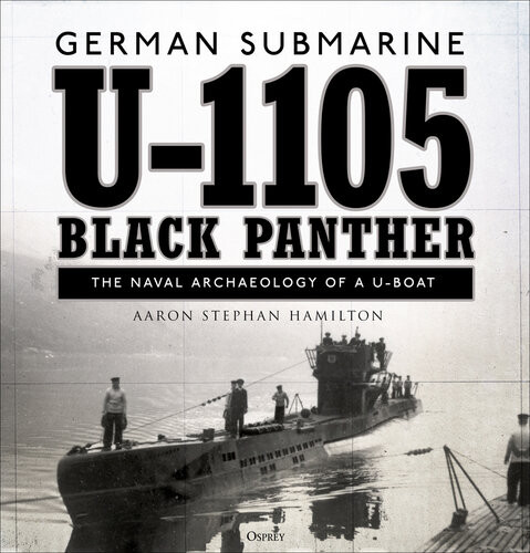 German Submarine U1105 Black Panther The Naval Archaeology Of A Uboat Aaron Stephan Hamilton