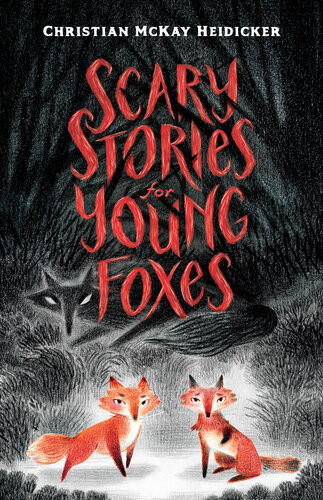 Scary Stories For Young Foxes Christian Mckay Heidicker