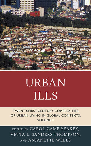 Urban Ills Twentyfirstcentury Complexities Of Urban Living In Global Contexts Volume 1 Carol Camp Yeakey
