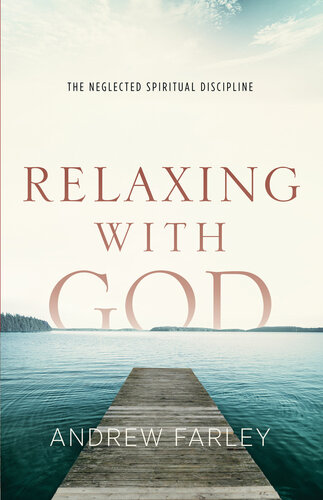 Relaxing With God The Neglected Spiritual Discipline Andrew Farley
