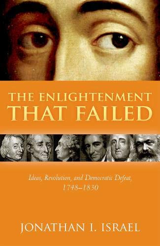 The Enlightenment That Failed Ideas Revolution And Democratic Defeat 17481830 Jonathan I Israel