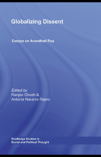 Globalizing Dissent Essays On Arundhati Roy Routledge Studies In Social And Political Thought 1st Edition Ranjan Ghosh Editor