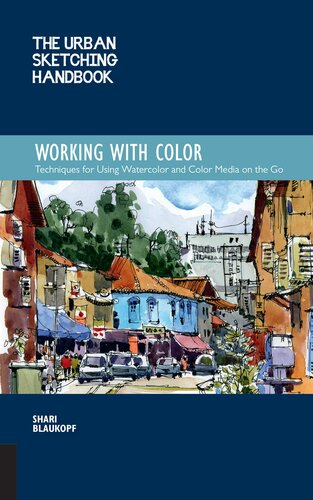 The Urban Sketching Handbook Working With Color Techniques For Using Watercolor And Color Media On The Go Shari Blaukopf