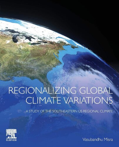 Regionalizing Global Climate Variations A Study Of The Southeastern Us Regional Climate 1st Edition Vasubandhu Misra