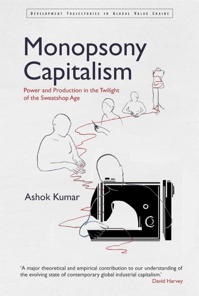 Monopsony Capitalism Power And Production In The Twilight Of The Sweatshop Age Kumar Ashok