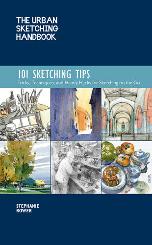 The Urban Sketching Handbook 101 Sketching Tips Tricks Techniques And Handy Hacks For Sketching On The Go Stephanie Bower