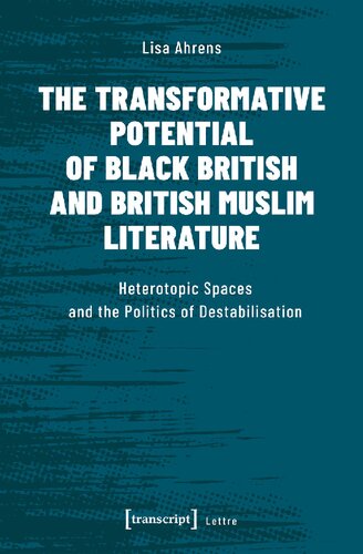 The Transformative Potential Of Black British And British Muslim Literature Heterotopic Spaces And The Politics Of Destabilisation Lisa Ahrens