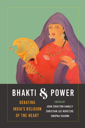 Bhakti And Power Debating Indias Religion Of The Heart John Stratton Hawley