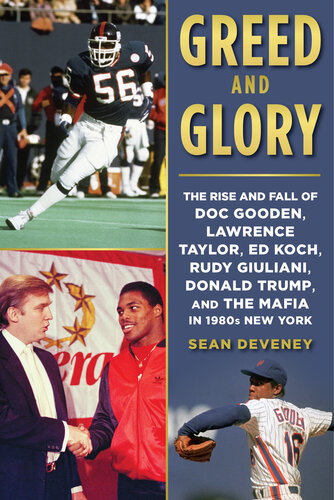 Greed And Glory The Rise And Fall Of Doc Gooden Lawrence Taylor Ed Koch Rudy Giuliani Donald Trump And The Mafia In 1980s New York Sean Deveney