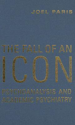 The Fall Of An Icon Psychoanalysis And Academic Psychiatry 1st Edition Joel Paris