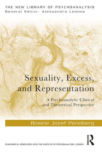 Sexuality Excess And Representation A Psychoanalytic Clinical And Theoretical Perspective 1st Edition Rosine Jozef Perelberg