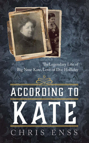 According To Kate The Legendary Life Of Big Nose Kate Love Of Doc Holliday Chris Enss