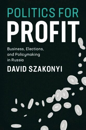 Politics For Profit Business Elections And Policymaking In Russia David Szakonyi